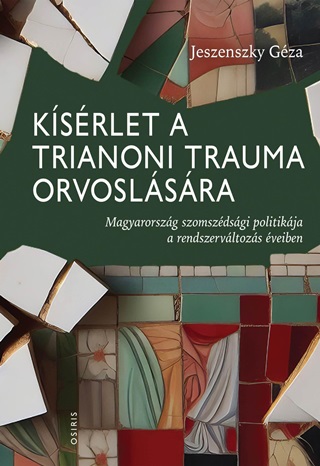 Jeszenszky Gza - Ksrlet A Trianoni Trauma Orvoslsra - Magyarorszg Szomszdsgi Politikja A