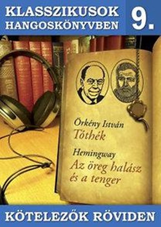 Ernest Hemingway rkny Istvn - Klasszikusok Hangosknyvben 9. - Ktelezk Rviden - Tthk, Az reg Halsz s