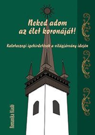 - - Neked Adom Az let Koronjt! - Kalotaszegi Igehirdetsek A Vilgjrvny Idejn