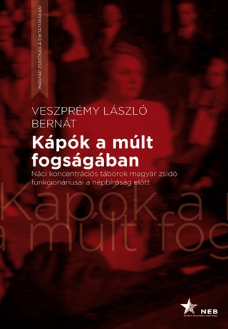 Veszprmy Lszl Bernt - Kpk A Mlt Fogsgban - Nci Koncentrcis Tborok Magyar Zsid Funkcionriusa