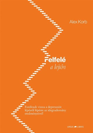 Alex Korb - Felfel A Lejtn - Fordtsuk Vissza A Depresszit Lpsrl Lpsre Az Idegtudom