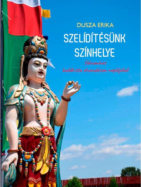 Dusza Erika - Szeldtsnk Sznhelye - Hromves Buddhista Elvonulsom Napljbl