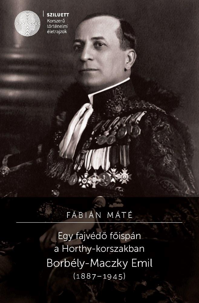Egy Fajvd Fispn A Horthy-Korszakban - Borbly-Maczky Emil (1887-1945)