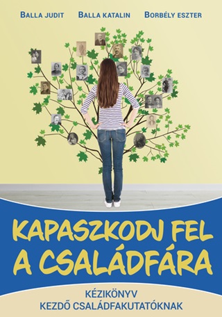 Balla Judit-Balla Katalin-Borbly Eszter - Kapaszkodj Fel A Csaldfra-Kziknyv Kezd Csaldkutatknak