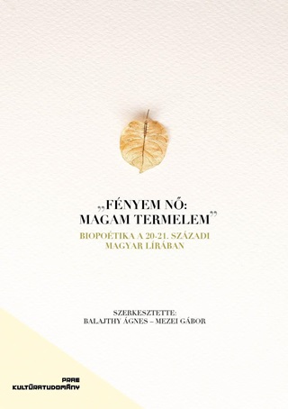 Fnyem N: Magam Termelem - Biopoetika A 20-21. Szzadi Magyar Lrban
