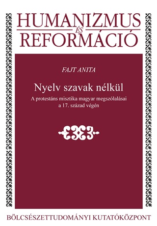 Nyelv Szavak Nlkl - A Protestns Misztika Magyar Megszlalsai A 17. Szzad V
