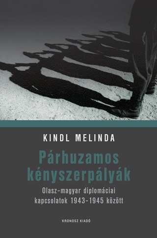 Prhuzamos Knyszerplyk - Olasz-Magyar Diplomciai Kapcsolatok 1943-1945 Kzt
