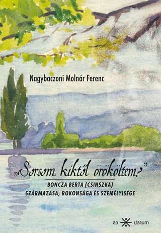 Nagybaczoni Molnr Ferenc - Sorsom Kiktl rkltem? - Boncza Berta (Csinszka) Szrmazsa, Rokonsga s Szem