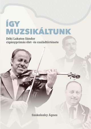 gy Muzsikltunk. Dki Lakatos Sndor Cignyprms let- s Csaldtrtnete