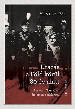 Hevesy Pl-Jo Andrs[Szerk.] - Utazs A Fld Krl 80 v Alatt - Egy Osztrk- Magyar Diplomata Emlkiratai