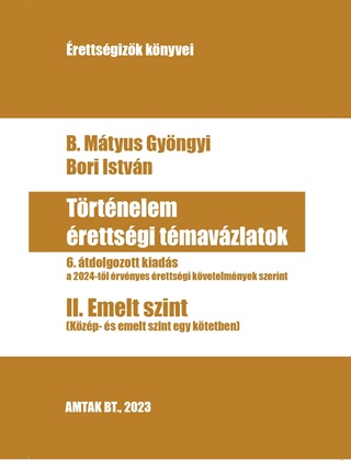 B. Mtyus Gyngyi - Bori Istvn - Trtnelem rettsgi Tmavzlatok - Ii. Kzp- s Emelt Szint Egyben