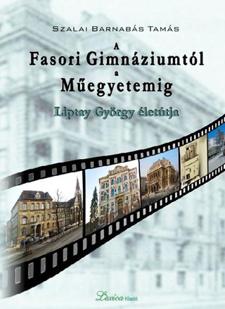 Szalai Barnabs Tams - A Fasori Gimnziumtl A Megyetemig - Liptay Gyrgy lettja