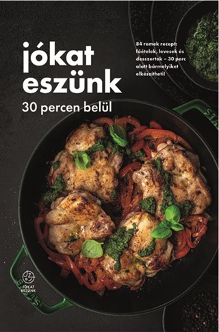 - - Jkat Esznk 30 Percen Bell - 84 Remek Recept: Ftelek, Levesek s Desszertek