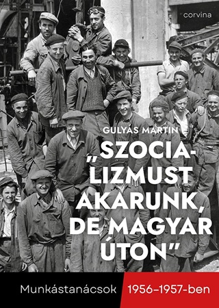 Szocializmust Akarunk, De Magyar ton - Munkstancsok 1956-1957-Ben