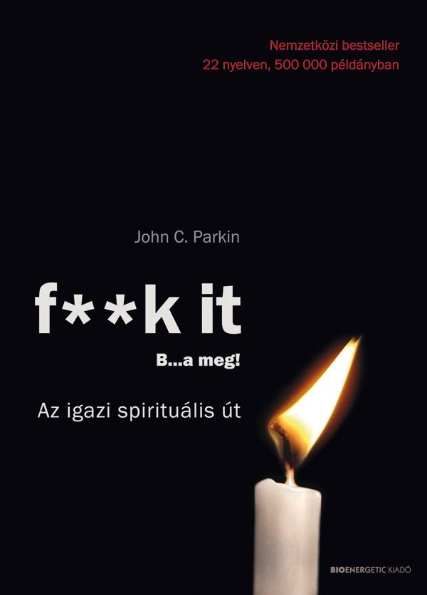 F**K It - B..A Meg! - Az Igazi Spiritulis t - tdolgozott Kiads 2019