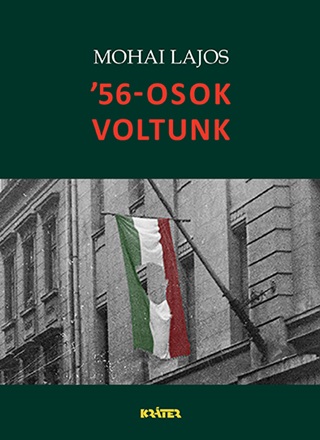 Mohai Lajos - '56-Osok Voltunk