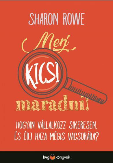 Merj Kicsi Maradni!  Hogyan Vllalkozz Sikeresen s rj Haza Mgis Vacsorra?