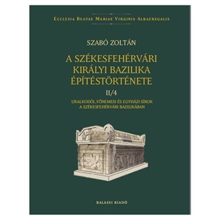 Szab Zoltn - A Szkesfehrvri Kirlyi Bazilika ptstrtnete Ii/4.