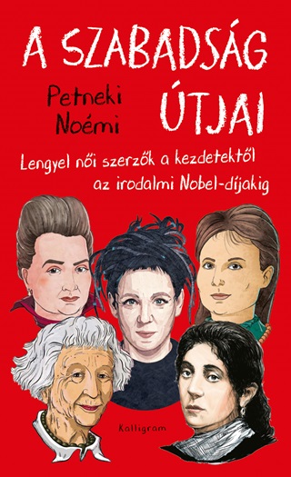 Petneki Nomi - A Szabadsg tjai - Lengyel Ni Szerzk A Kezdetektl Az Irodalmi Nobel- Djakig