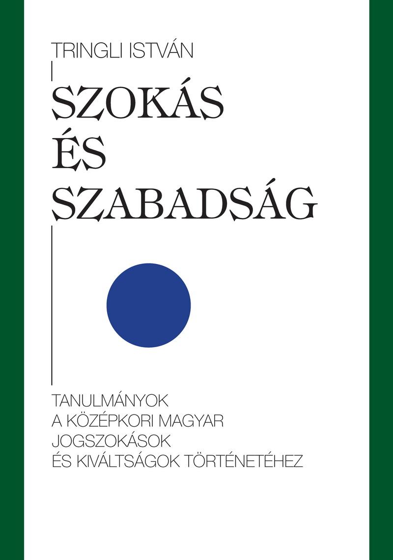 Tringli Istvn - Szoks s Szabadsg - Tanulmnyok A Kzpkori Magyar Jogszoksok s Kivltsgok