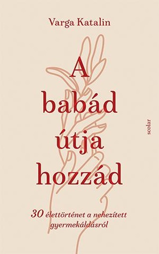 A Babd tja Hozzd - 30 lettrtnet A Neheztett Gyermeklds tjn