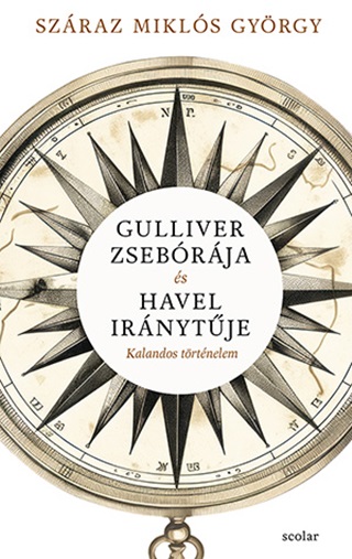 Szraz Mikls Gyrgy-Ills Andrea[Szerk. - Gulliver Zsebrja s Havel Irnytje - Kalandos Trtnelem