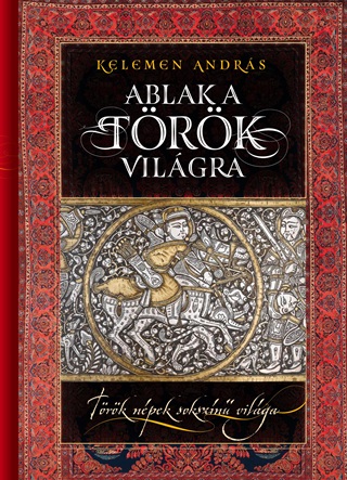 Kelemen Andrs - Ablak A Trk Vilgra - Trk Npek Sokszn Vilga
