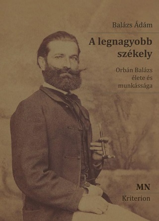 A Legnagyobb Szkely - Orbn Balzs lete s Munkssga