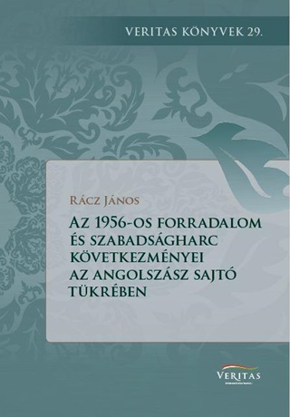 Rcz Jnos - Az 1956-Os Forradalom Kvetkezmnyei Az Angolszsz Vilg Sajtjnak A Tkrben