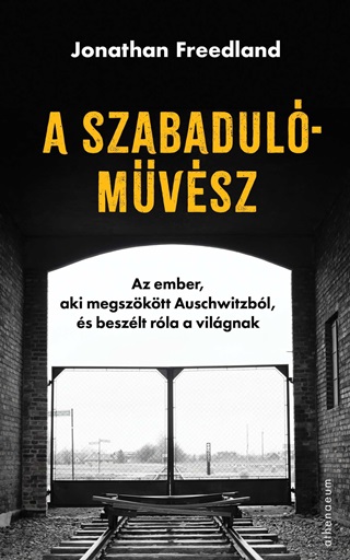 A Szabadulmvsz - Az Ember, Aki Megszktt Auschwitzbl, s Beszlt Rla A Vil