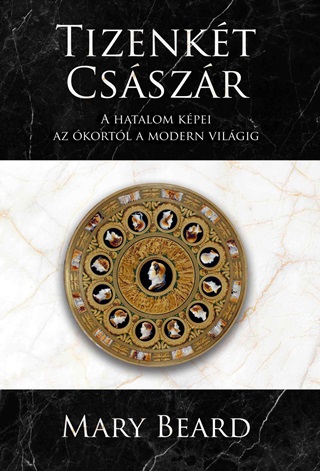 Tizenkt Csszr - A Hatalom Kpei Az kortl A Modern Vilgig