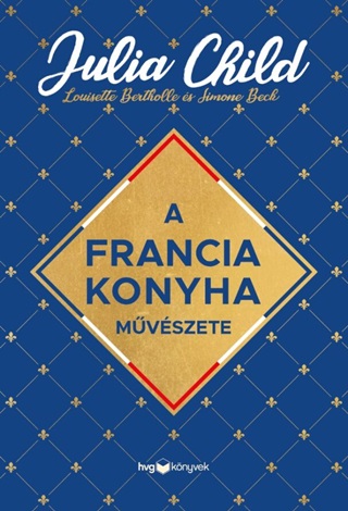 Julia Child - A Francia Konyha Mvszete