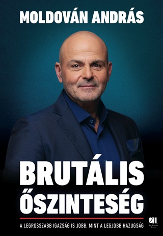 Moldovn Andrs - Brutlis szintesg - A Legrosszabb Igazsg Is Jobb, Mint A Legjobb Hazugsg