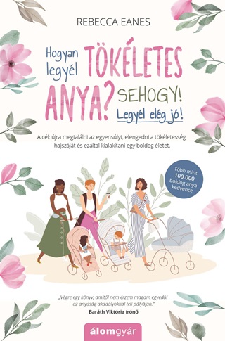 Rebecca Eanes - Hogyan Legyl Tkletes Anya? - Sehogy! Legyl Elg J!
