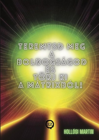 Hollsi Martin - Teremtsd Meg A Boldogsgod s Trj Ki A Mtrixbl!