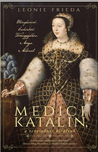 Leonie Frieda - Medici Katalin, A Renesznsz Kirlyn