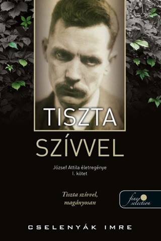 Tiszta Szvvel - Jzsef Attila letregnye 1. Ktet