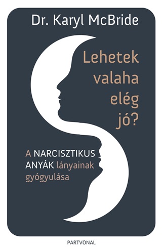 Karyl Dr. Mcbride - Lehetek Valaha Elg J? - A Narcisztikus Anyk Lnyainak Gygyulsa