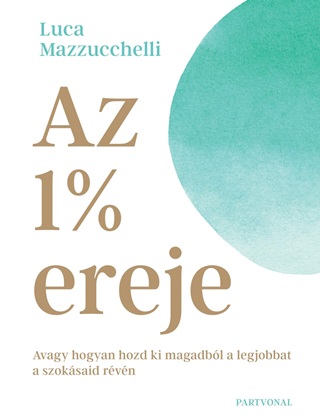 Luca Mazzucchelli - Az 1% Ereje - Avagy Hogyan Hozd Ki Magadbl A Legjobbat A Szoksaid Rvn