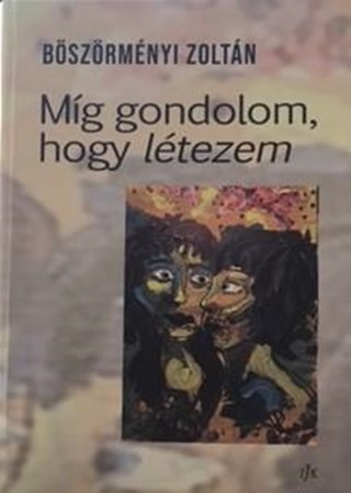 Bszrmnyi Zoltn - Mg Gondolom, Hogy Ltezem